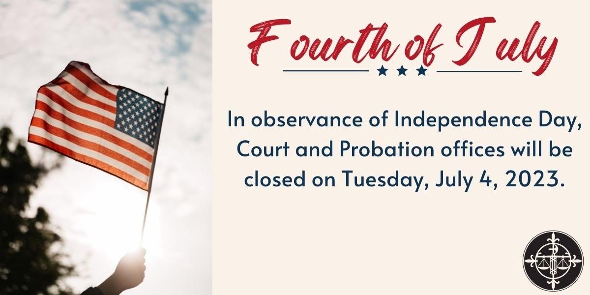 Court and Probation Offices will be closed on Tuesday, July 4, 2023