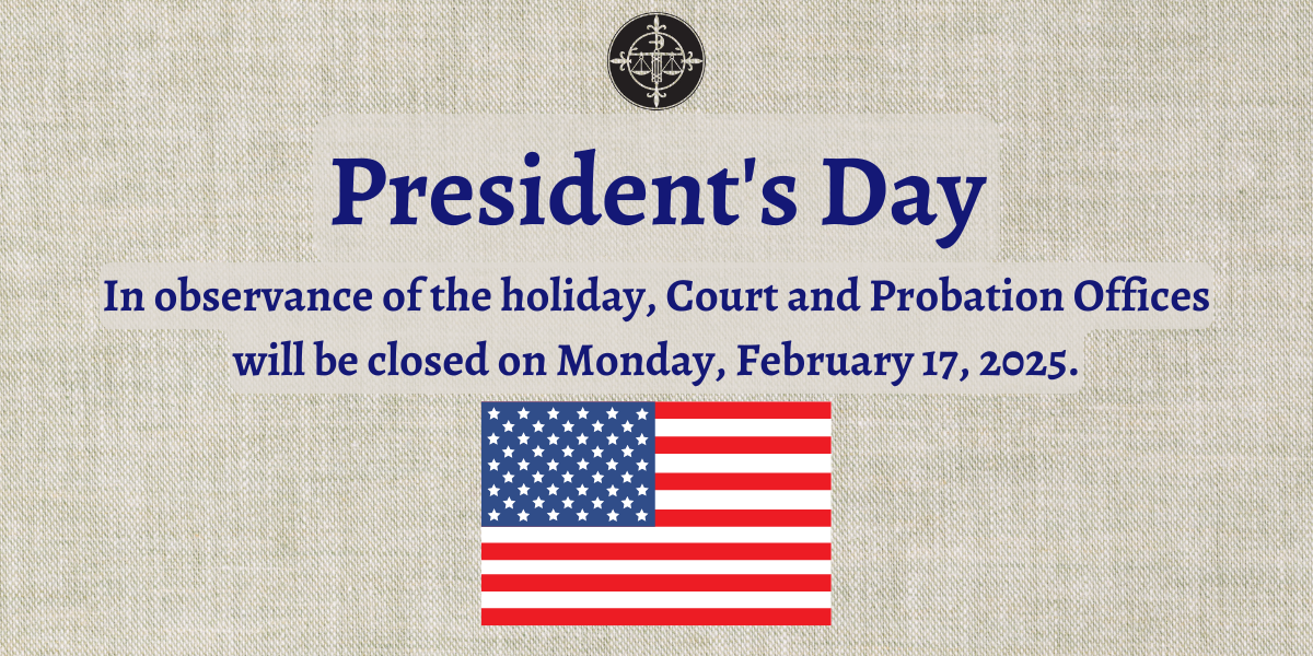 In observance of President's Day, Court and Probation Offices will be closed on 2/17/2025.