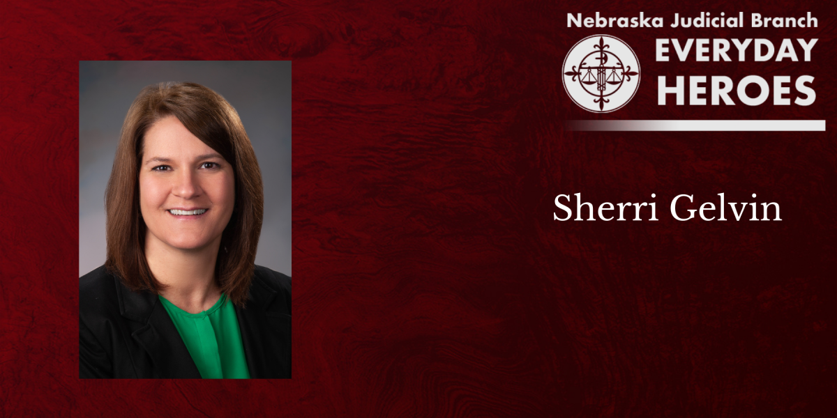 Everyday Heroes: Sherri Gelvin Honored Nebraska Judicial Branch Everyday Heroes: Sherri Gelvin Honored Nebraska Judicial Branch