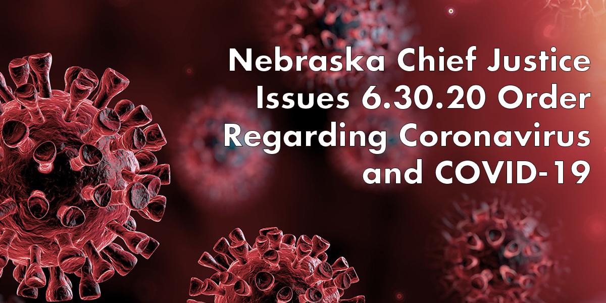 Nebraska Chief Justice Issues 6.30.20 Order Regarding Coronavirus and COVID-19