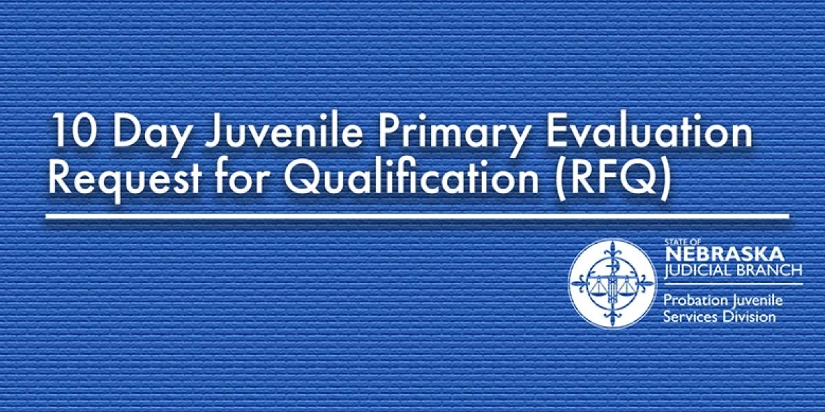 10-Day Juvenile Primary Evaluations RFQ  Now Accepting Responses