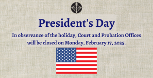 In observance of President's Day, Court and Probation Offices will be closed on 2/17/2025.
