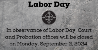In observance of the holiday, Court and Probation Offices will be closed on 9/2/2024.
