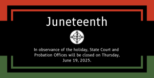 In observance of the holiday, Court and Probation Offices will be closed on 6/19/2025.