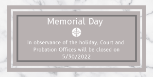 Court and Probation Offices will be Closed on Monday, May 30, 2022.