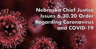 Nebraska Chief Justice Issues 6.30.20 Order Regarding Coronavirus and COVID-19